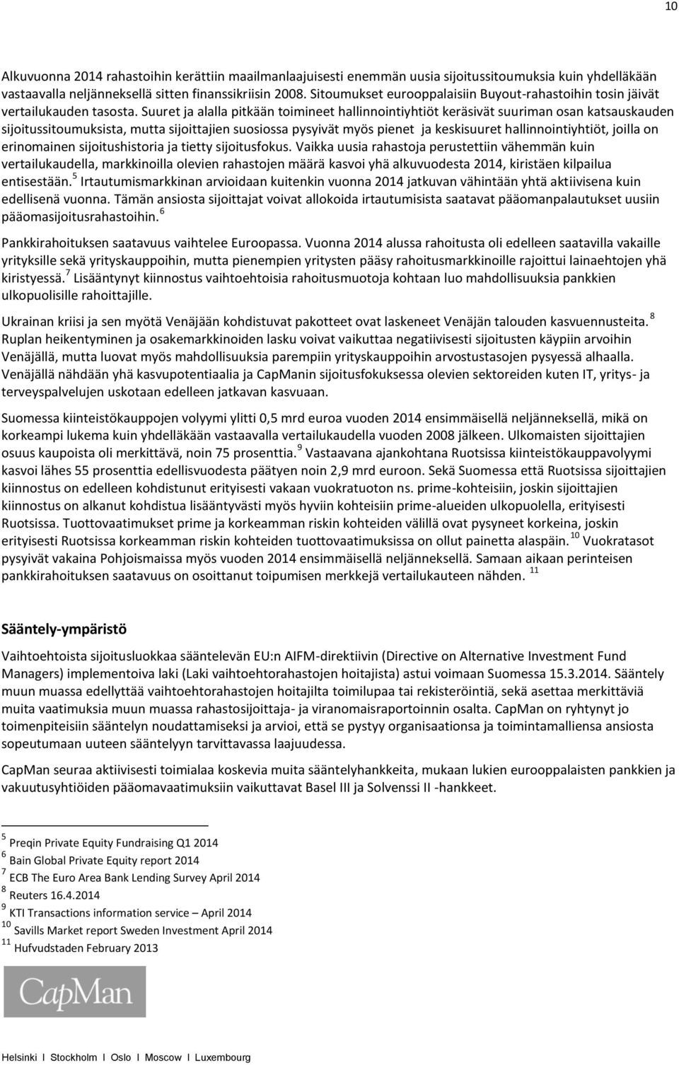 Suuret ja alalla pitkään toimineet hallinnointiyhtiöt keräsivät suuriman osan katsauskauden sijoitussitoumuksista, mutta sijoittajien suosiossa pysyivät myös pienet ja keskisuuret hallinnointiyhtiöt,