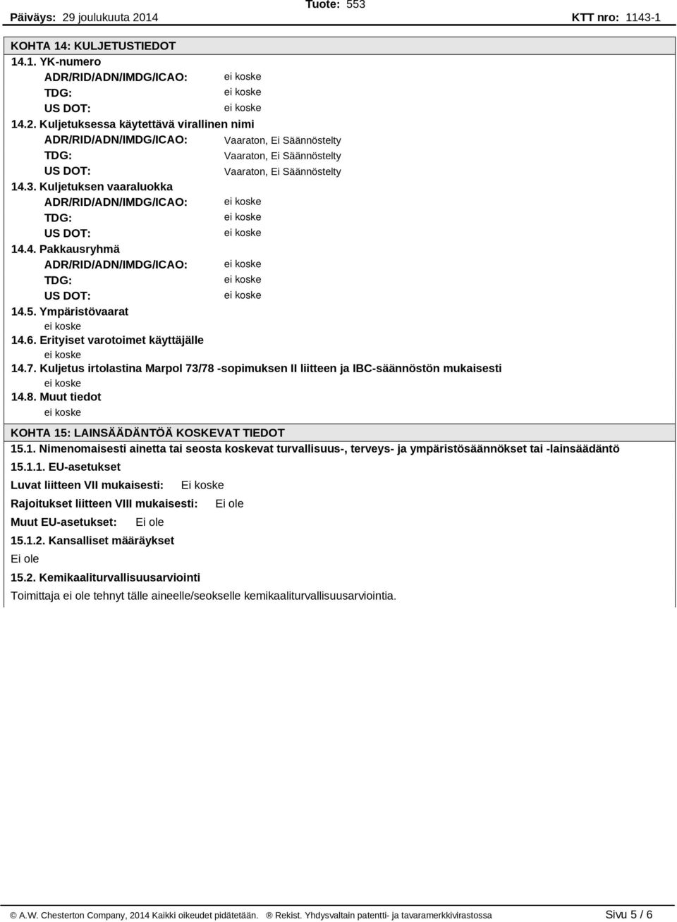 5. Ympäristövaarat 14.6. Erityiset varotoimet käyttäjälle 14.7. Kuljetus irtolastina Marpol 73/78 -sopimuksen II liitteen ja IBC-säännöstön mukaisesti 14.8. Muut tiedot KOHTA 15: LAINSÄÄDÄNTÖÄ KOSKEVAT TIEDOT 15.