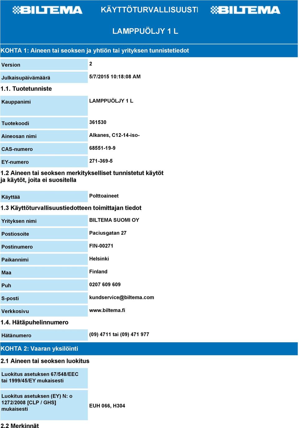 3 Käyttöturvallisuustiedotteen toimittajan tiedot Yrityksen nimi BILTEMA SUOMI OY Postiosoite Paciusgatan 27 Postinumero Paikannimi Maa FIN-00271 Helsinki Finland Puh 0207 609 609 S-posti Verkkosivu