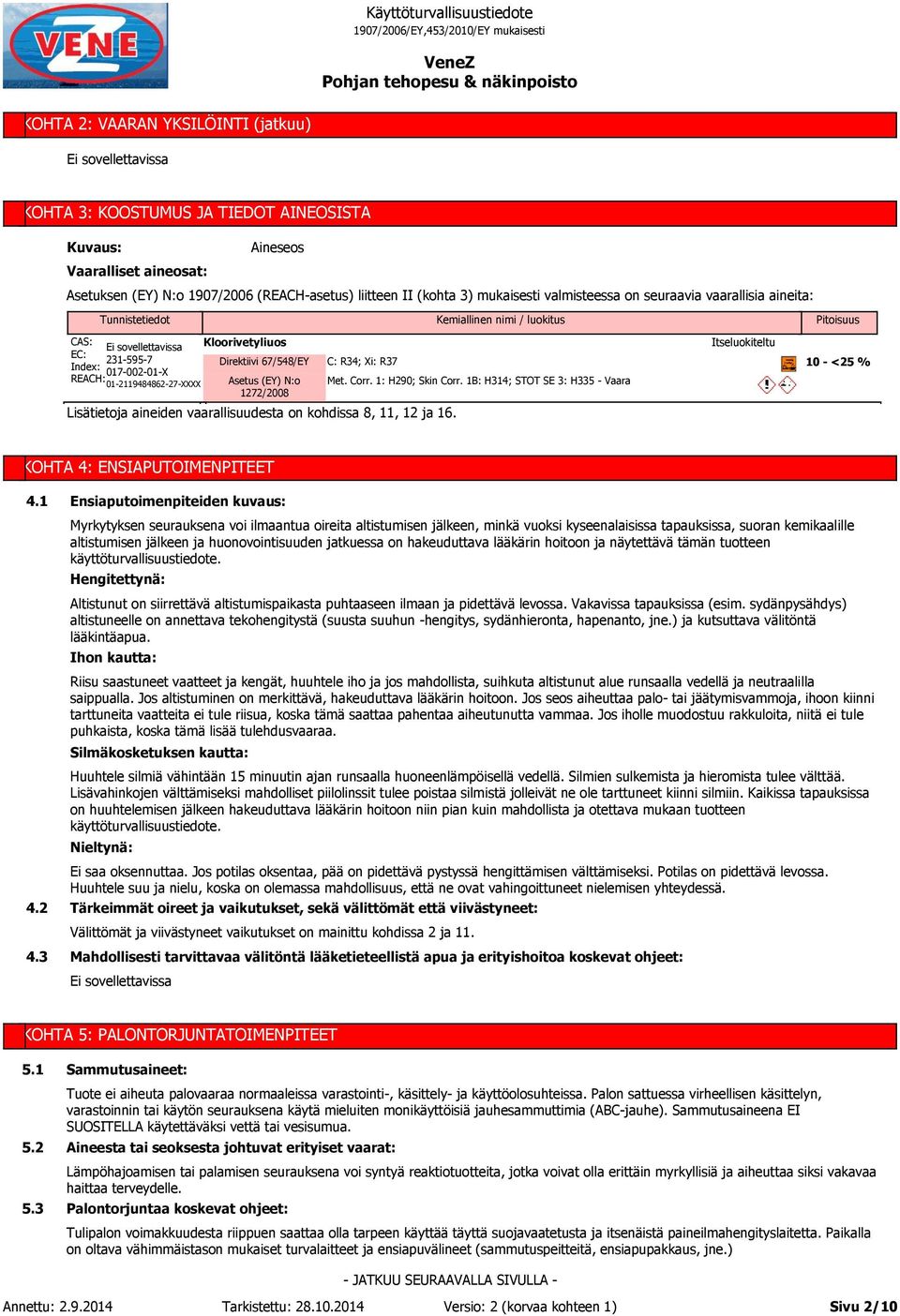 67/548/EY Asetus (EY) N:o 1272/2008 C: R34; Xi: R37 Lisätietoja aineiden vaarallisuudesta on kohdissa 8, 11, 12 ja 16. Met. Corr. 1: H290; Skin Corr.