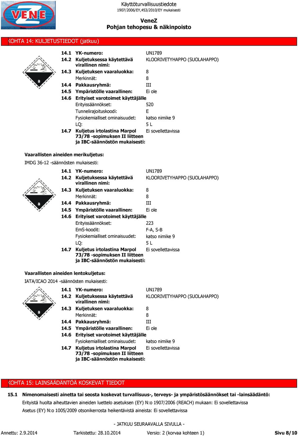 Tunnelirajoituskoodi: E Fysiokemialliset ominaisuudet: katso nimike 9 LQ: 5 L Kuljetus irtolastina Marpol 73/78 -sopimuksen II liitteen ja IBC-säännöstön mukaisesti: UN1789 KLOORIVETYHAPPO
