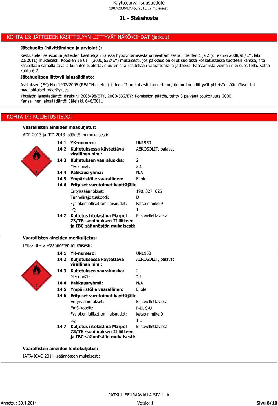 Koodien 15 01 (2000/532/EY) mukaisesti, jos pakkaus on ollut suorassa kosketuksessa tuotteen kanssa, sitä käsitellään samalla tavalla kuin itse tuotetta, muuten sitä käsitellään vaarattomana jätteenä.