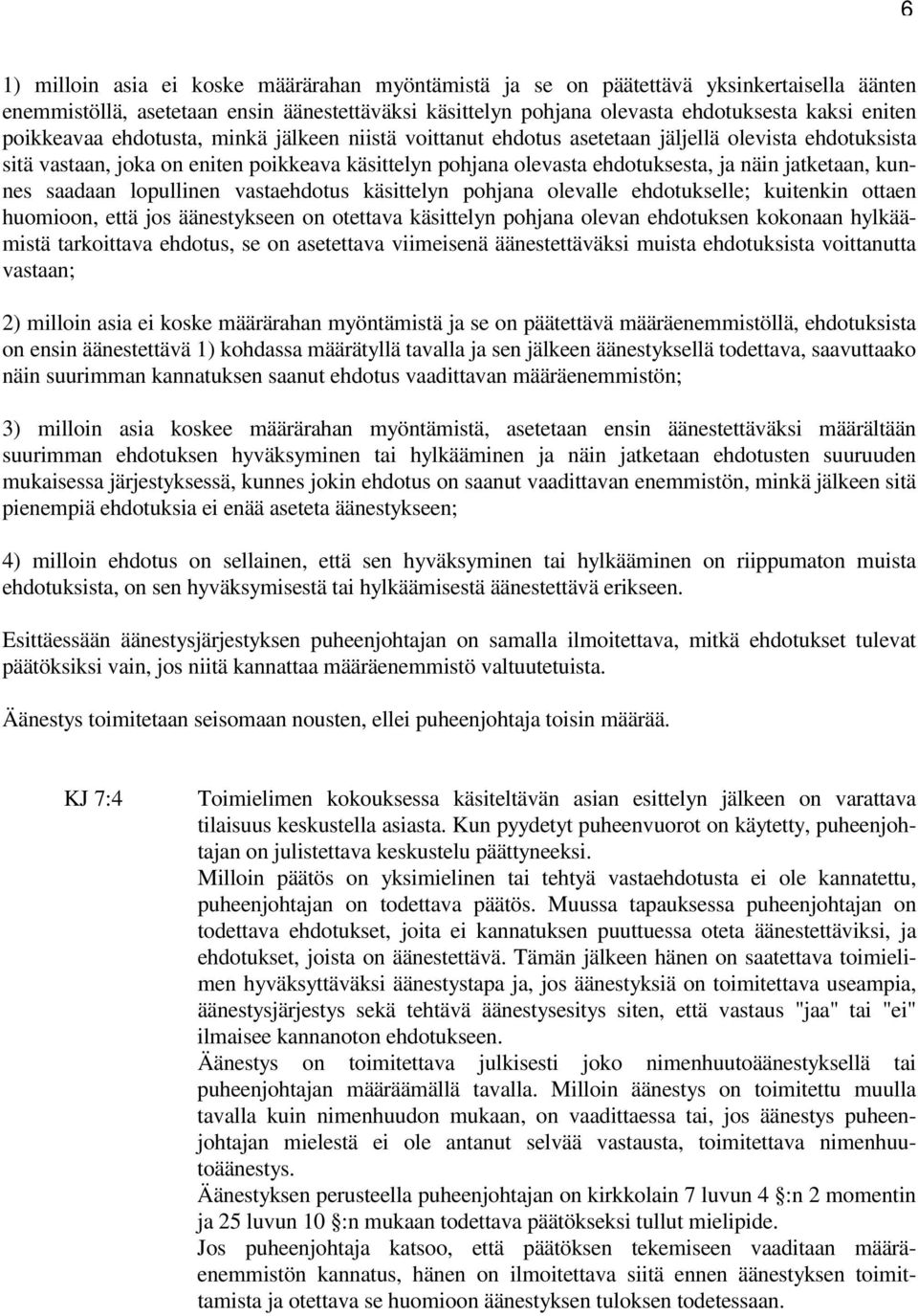 jatketaan, kunnes saadaan lopullinen vastaehdotus käsittelyn pohjana olevalle ehdotukselle; kuitenkin ottaen huomioon, että jos äänestykseen on otettava käsittelyn pohjana olevan ehdotuksen kokonaan