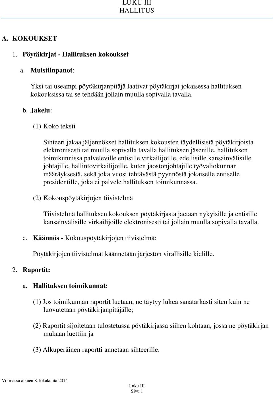 Jakelu: (1) Koko teksti Sihteeri jakaa jäljennökset hallituksen kokousten täydellisistä pöytäkirjoista elektronisesti tai muulla sopivalla tavalla hallituksen jäsenille, hallituksen toimikunnissa