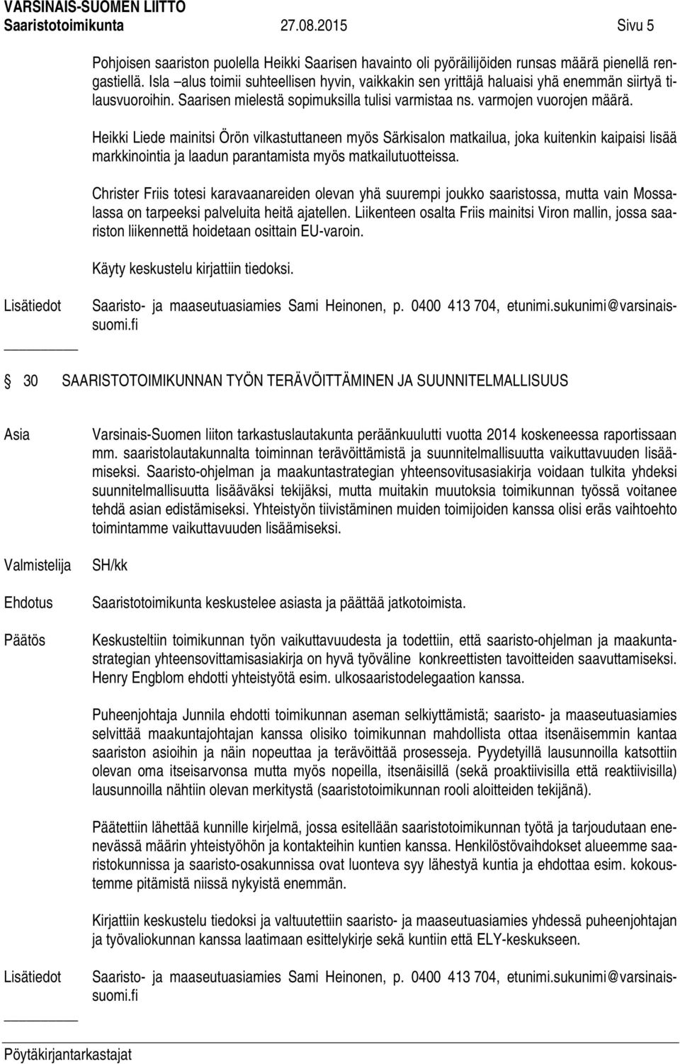 Heikki Liede mainitsi Örön vilkastuttaneen myös Särkisalon matkailua, joka kuitenkin kaipaisi lisää markkinointia ja laadun parantamista myös matkailutuotteissa.