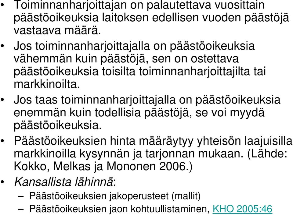 Jos taas toiminnanharjoittajalla on päästöoikeuksia enemmän kuin todellisia päästöjä, se voi myydä päästöoikeuksia.