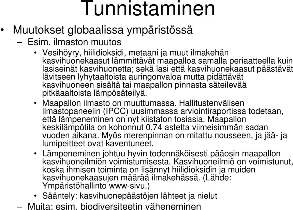 päästävät lävitseen lyhytaaltoista auringonvaloa mutta pidättävät kasvihuoneen sisältä tai maapallon pinnasta säteilevää pitkäaaltoista lämpösäteilyä. Maapallon ilmasto on muuttumassa.