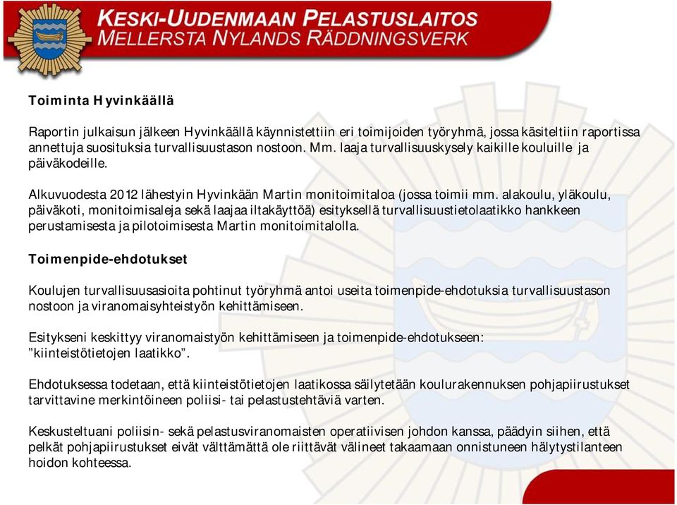 alakoulu, yläkoulu, päiväkoti, monitoimisaleja sekä laajaa iltakäyttöä) esityksellä turvallisuustietolaatikko hankkeen perustamisesta ja pilotoimisesta Martin monitoimitalolla.