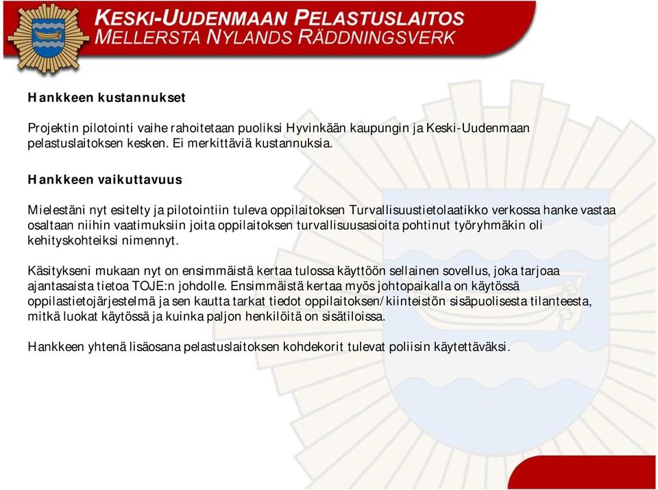 pohtinut työryhmäkin oli kehityskohteiksi nimennyt. Käsitykseni mukaan nyt on ensimmäistä kertaa tulossa käyttöön sellainen sovellus, joka tarjoaa ajantasaista tietoa TOJE:n johdolle.