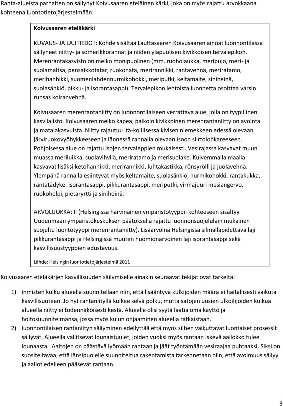 ruoholaukka, meripujo, meri- ja suolamaltsa, pensaikkotatar, ruokonata, merirannikki, rantavehnä, meriratamo, merihanhikki, suomenlahdennurmikohokki, meriputki, keltamaite, siniheinä, suolasänkiö,