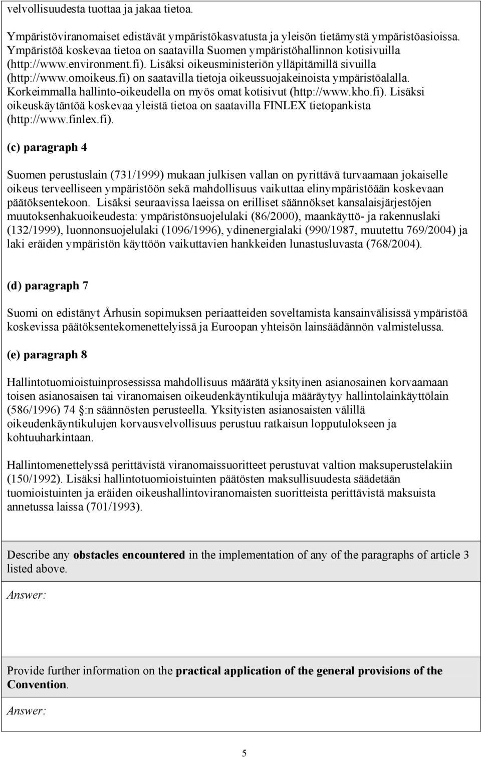fi) on saatavilla tietoja oikeussuojakeinoista ympäristöalalla. Korkeimmalla hallinto-oikeudella on myös omat kotisivut (http://www.kho.fi). Lisäksi oikeuskäytäntöä koskevaa yleistä tietoa on saatavilla FINLEX tietopankista (http://www.