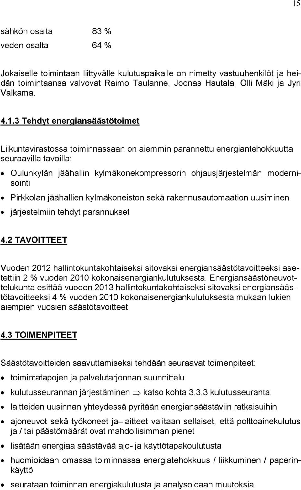 3 Tehdyt energiansäästötoimet Liikuntavirastossa toiminnassaan on aiemmin parannettu energiantehokkuutta seuraavilla tavoilla: Oulunkylän jäähallin kylmäkonekompressorin ohjausjärjestelmän