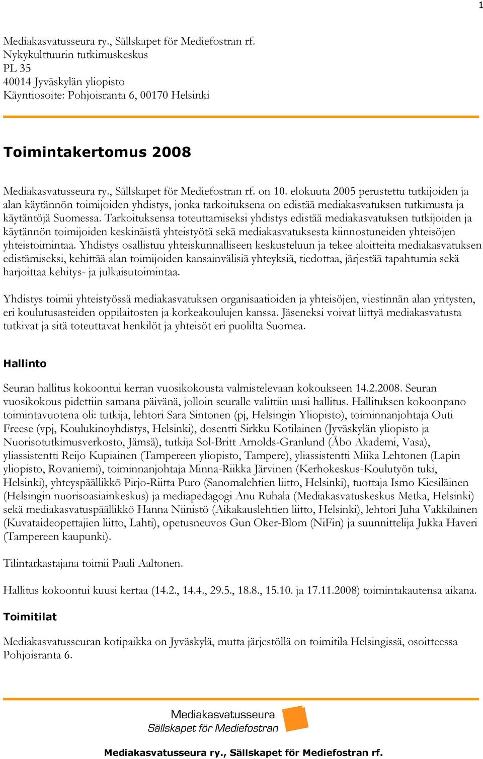 Tarkoituksensa toteuttamiseksi yhdistys edistää mediakasvatuksen tutkijoiden ja käytännön toimijoiden keskinäistä yhteistyötä sekä mediakasvatuksesta kiinnostuneiden yhteisöjen yhteistoimintaa.