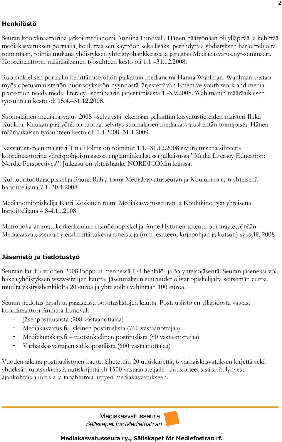 yhteistyöhankkeissa ja järjestää Mediakasvatus.nyt-seminaari. Koordinaattorin määräaikainen työsuhteen kesto oli 1.1. 31.12.2008.