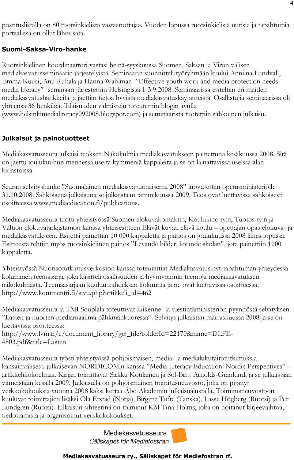 Seminaarin suunnittelutyöryhmään kuului Anniina Lundvall, Emma Kuusi, Anu Ruhala ja Hanna Wahlman.