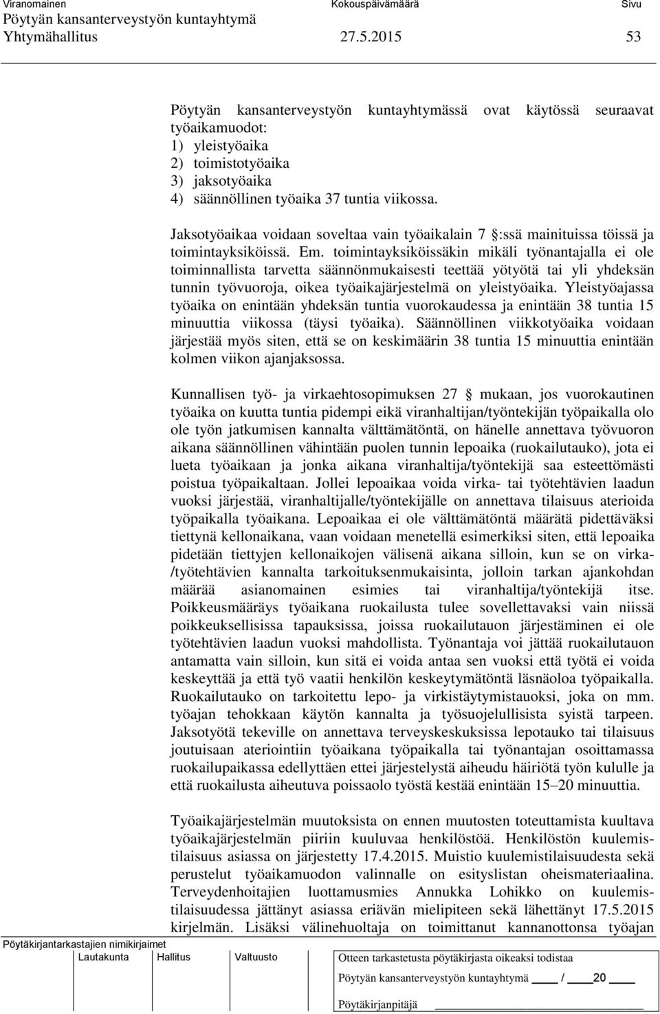 toimintayksiköissäkin mikäli työnantajalla ei ole toiminnallista tarvetta säännönmukaisesti teettää yötyötä tai yli yhdeksän tunnin työvuoroja, oikea työaikajärjestelmä on yleistyöaika.