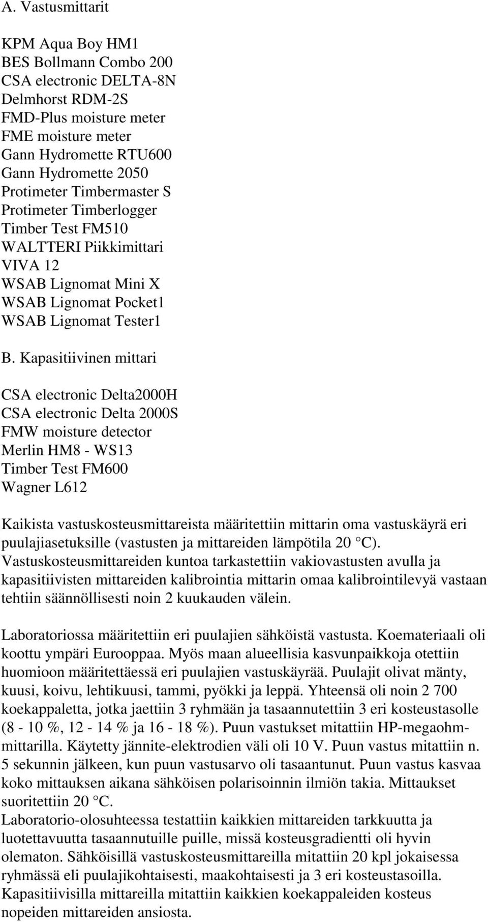 Kapasitiivinen mittari CSA electronic Delta2000H CSA electronic Delta 2000S FMW moisture detector Merlin HM8 - WS13 Timber Test FM600 Wagner L612 Kaikista vastuskosteusmittareista määritettiin