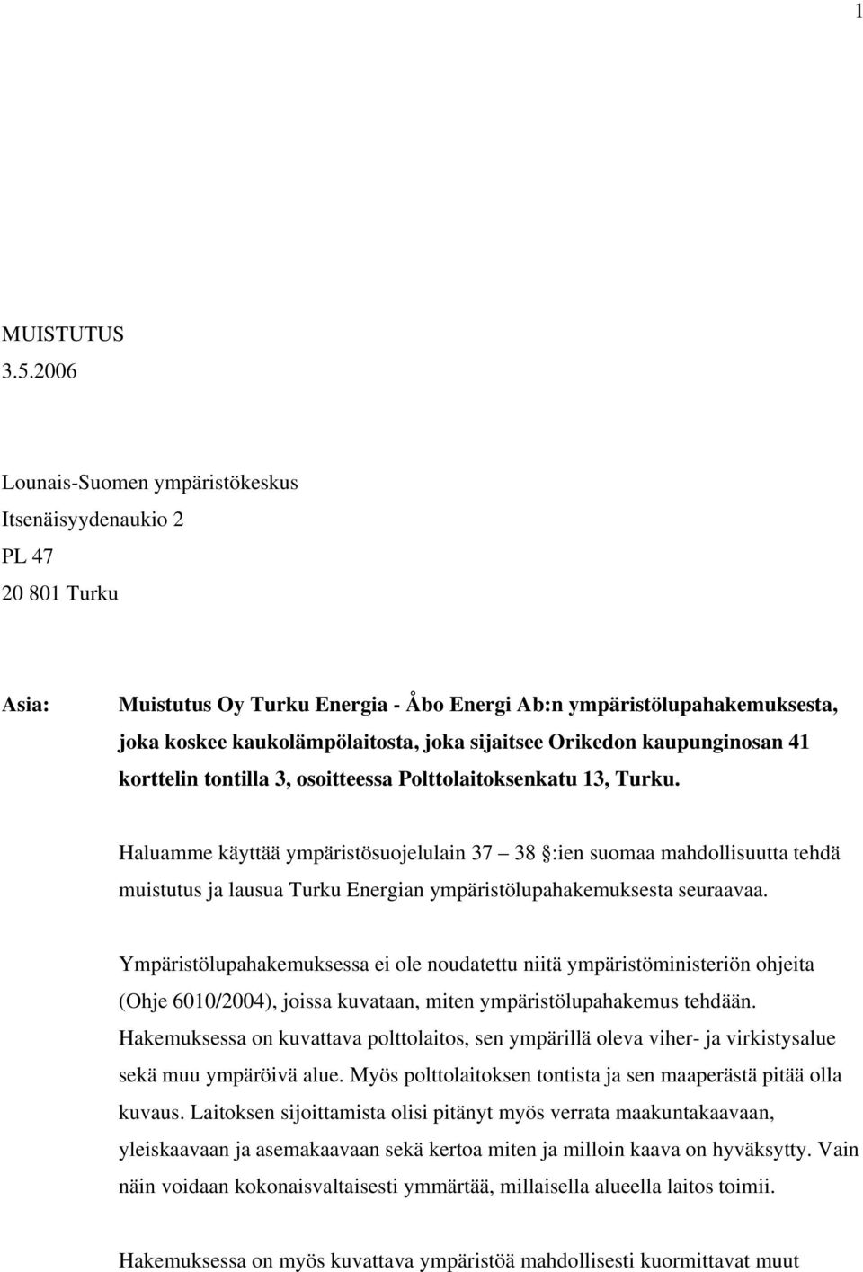 sijaitsee Orikedon kaupunginosan 41 korttelin tontilla 3, osoitteessa Polttolaitoksenkatu 13, Turku.