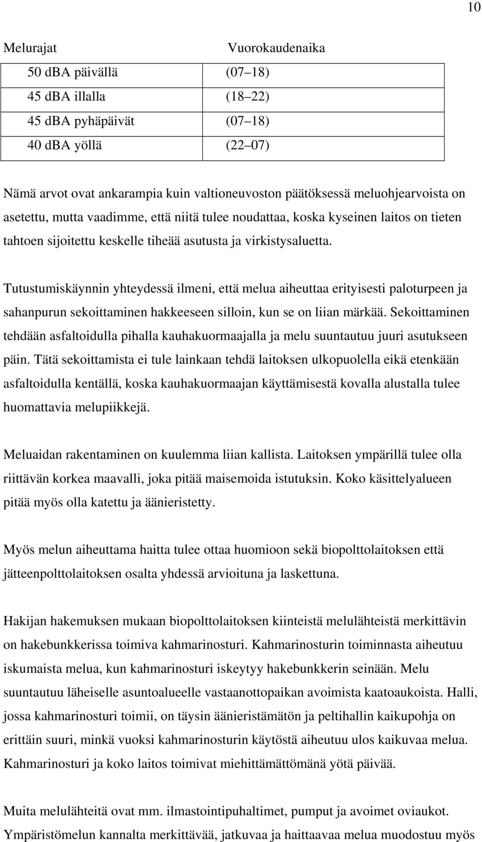 Tutustumiskäynnin yhteydessä ilmeni, että melua aiheuttaa erityisesti paloturpeen ja sahanpurun sekoittaminen hakkeeseen silloin, kun se on liian märkää.