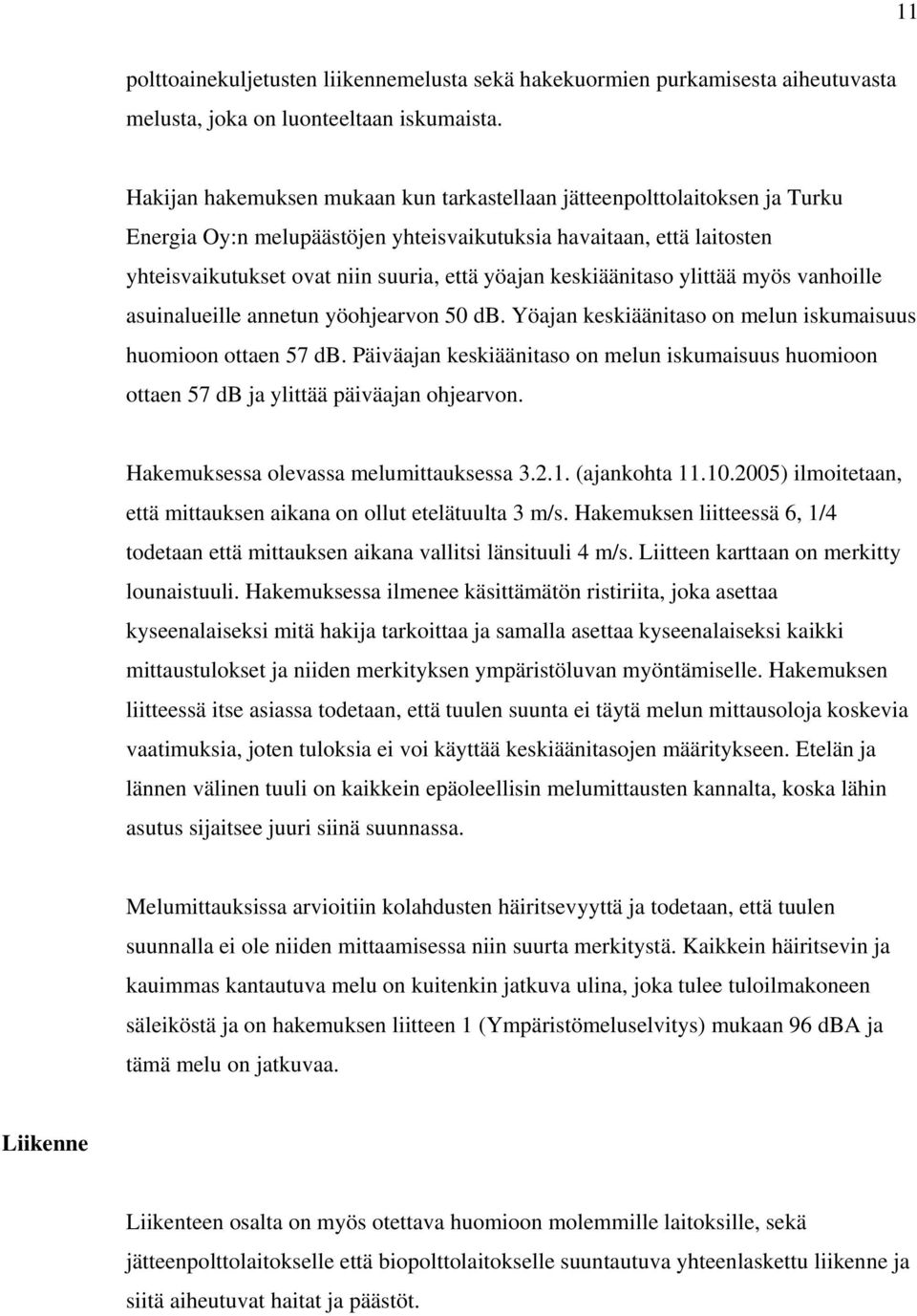keskiäänitaso ylittää myös vanhoille asuinalueille annetun yöohjearvon 50 db. Yöajan keskiäänitaso on melun iskumaisuus huomioon ottaen 57 db.