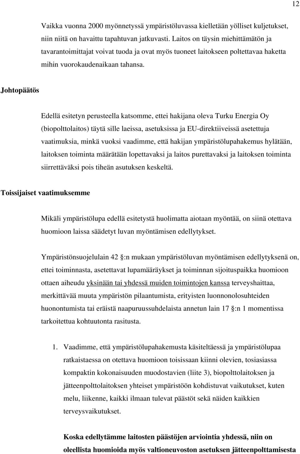 Johtopäätös Edellä esitetyn perusteella katsomme, ettei hakijana oleva Turku Energia Oy (biopolttolaitos) täytä sille laeissa, asetuksissa ja EU-direktiiveissä asetettuja vaatimuksia, minkä vuoksi