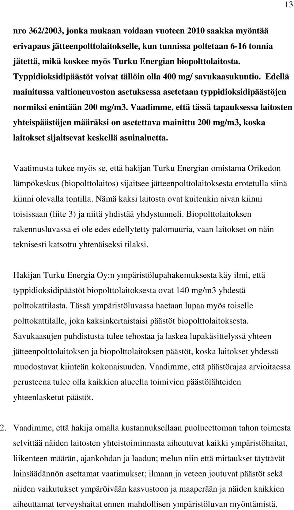 Vaadimme, että tässä tapauksessa laitosten yhteispäästöjen määräksi on asetettava mainittu 200 mg/m3, koska laitokset sijaitsevat keskellä asuinaluetta.
