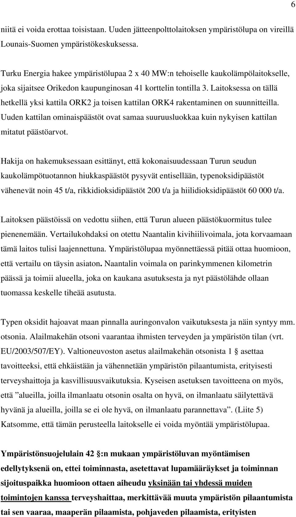 Laitoksessa on tällä hetkellä yksi kattila ORK2 ja toisen kattilan ORK4 rakentaminen on suunnitteilla.