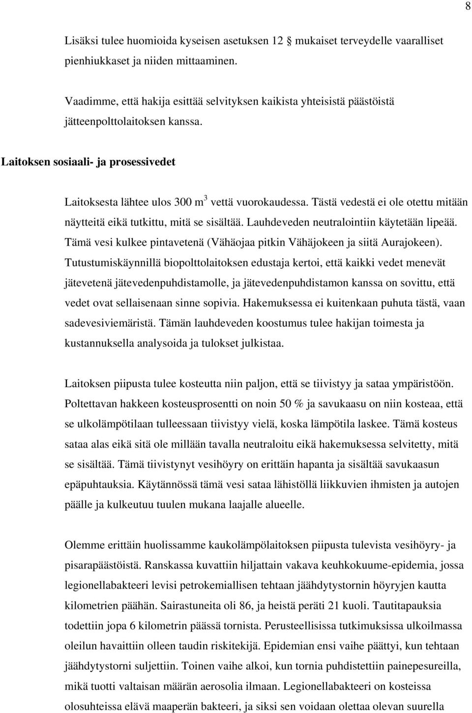 Tästä vedestä ei ole otettu mitään näytteitä eikä tutkittu, mitä se sisältää. Lauhdeveden neutralointiin käytetään lipeää.