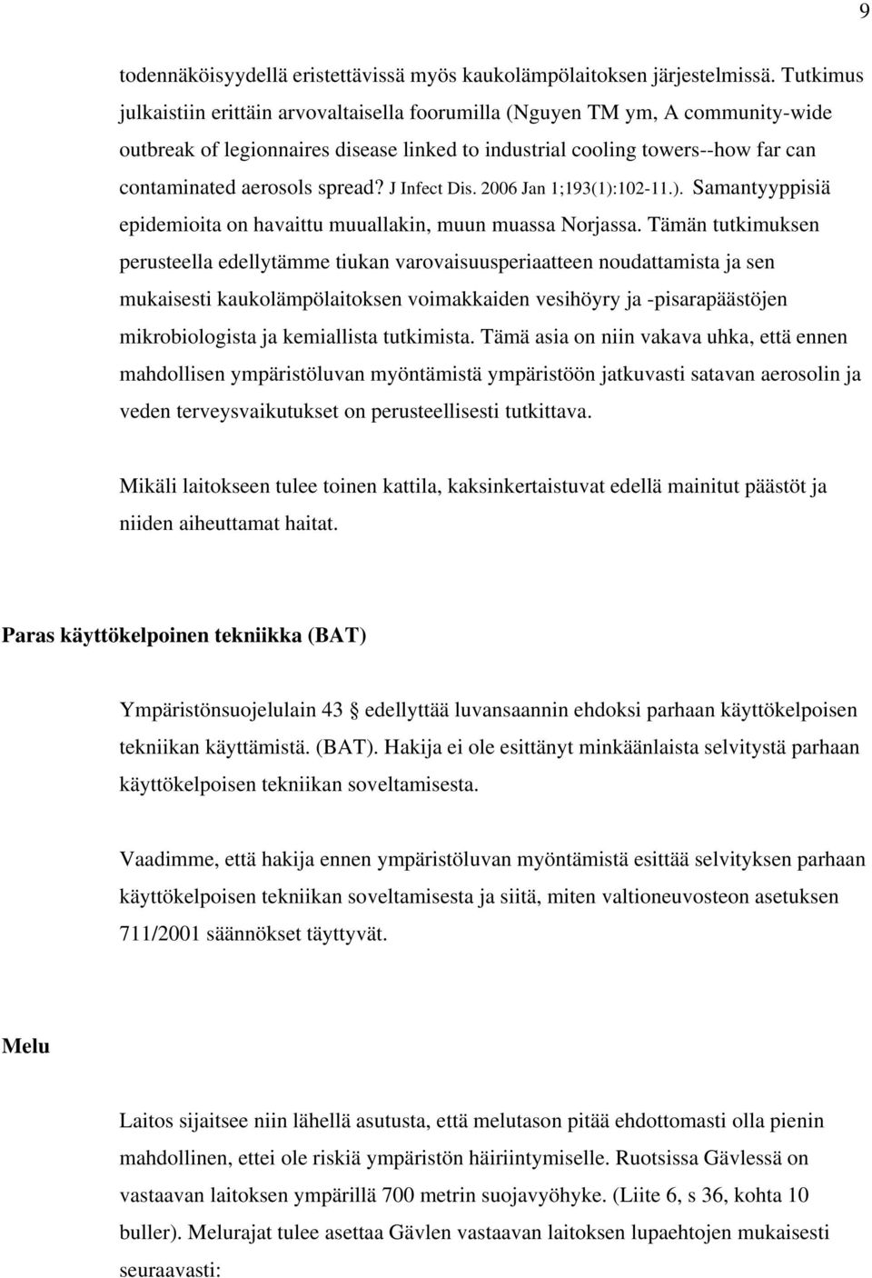 J Infect Dis. 2006 Jan 1;193(1):102-11.). Samantyyppisiä epidemioita on havaittu muuallakin, muun muassa Norjassa.