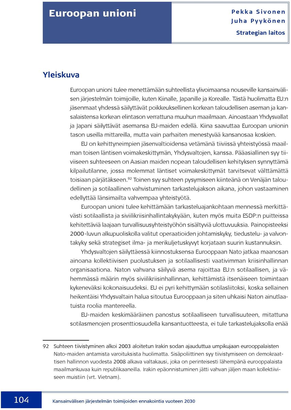 Tästä huolimatta EU:n jäsenmaat yhdessä säilyttävät poikkeuksellinen korkean taloudellisen aseman ja kansalaistensa korkean elintason verrattuna muuhun maailmaan.