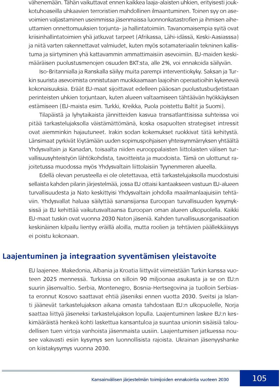 Tavanomaisempia syitä ovat kriisinhallintatoimien yhä jatkuvat tarpeet (Afrikassa, Lähi-idässä, Keski-Aasiasssa) ja niitä varten rakennettavat valmiudet, kuten myös sotamateriaalin tekninen