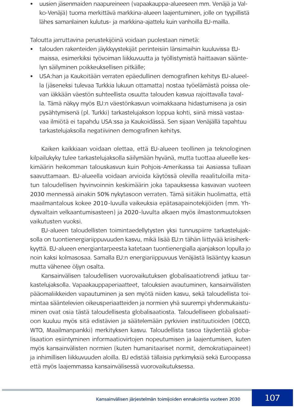 Taloutta jarruttavina perustekijöinä voidaan puolestaan nimetä: talouden rakenteiden jäykkyystekijät perinteisiin länsimaihin kuuluvissa EUmaissa, esimerkiksi työvoiman liikkuvuutta ja työllistymistä