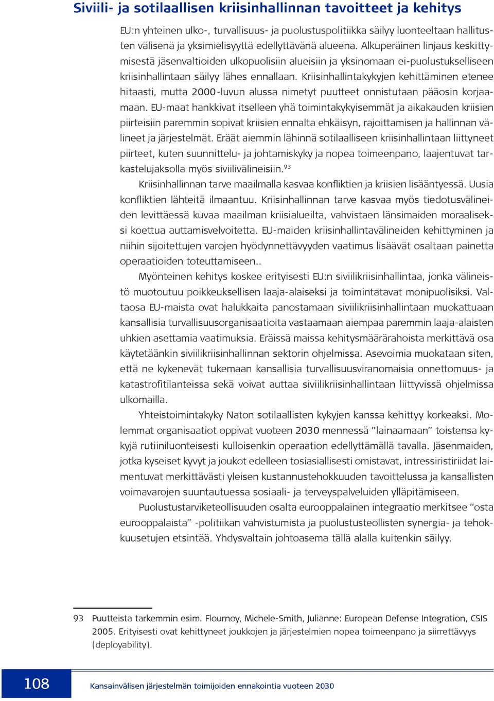 Kriisinhallintakykyjen kehittäminen etenee hitaasti, mutta 2000-luvun alussa nimetyt puutteet onnistutaan pääosin korjaamaan.