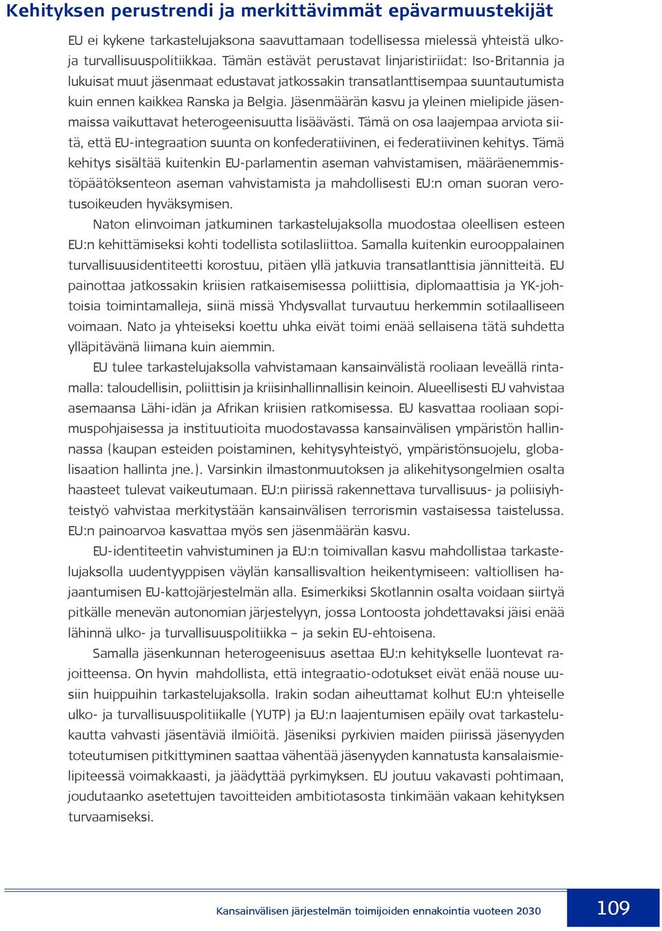 Jäsenmäärän kasvu ja yleinen mielipide jäsenmaissa vaikuttavat heterogeenisuutta lisäävästi.