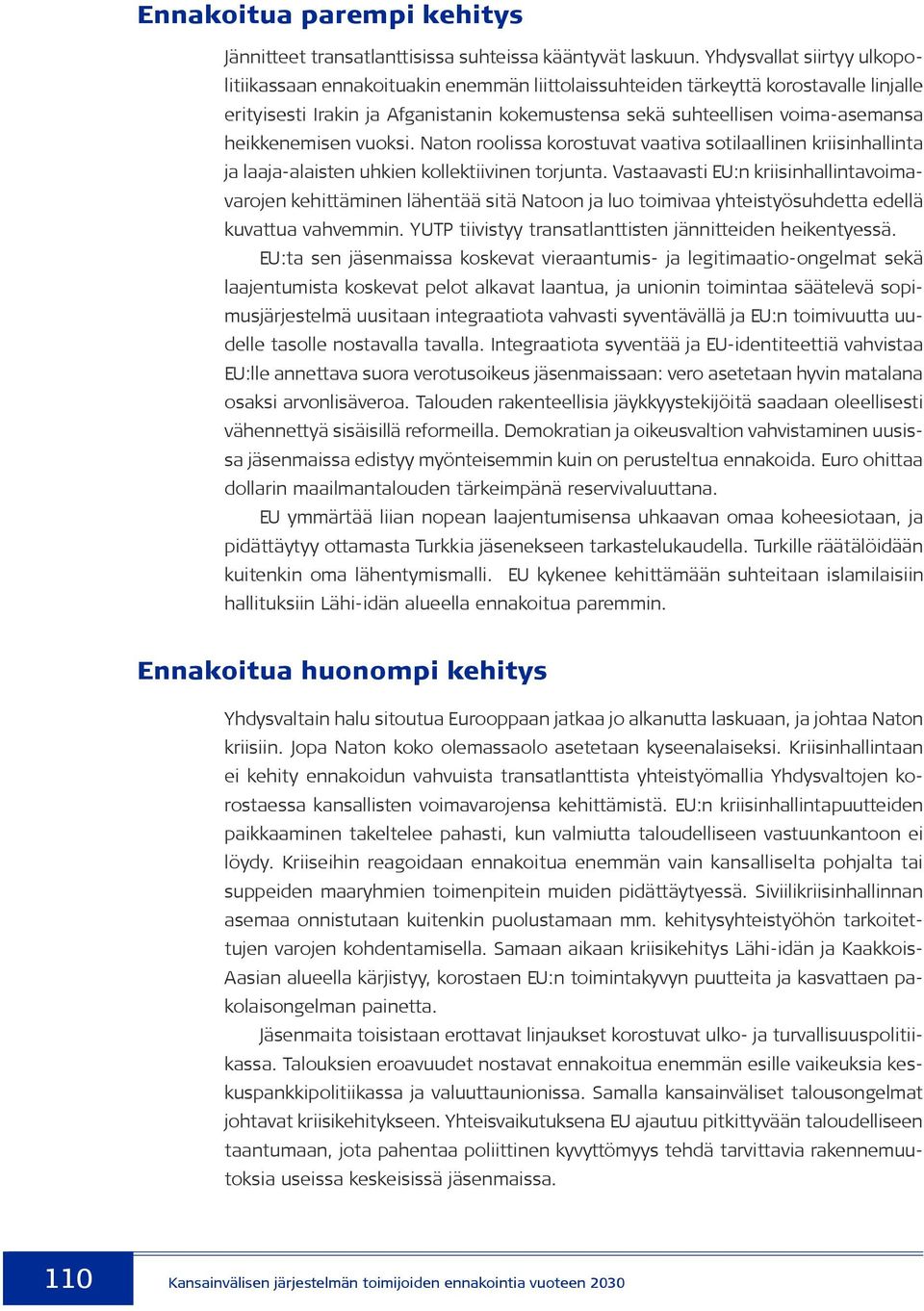 heikkenemisen vuoksi. Naton roolissa korostuvat vaativa sotilaallinen kriisinhallinta ja laaja-alaisten uhkien kollektiivinen torjunta.