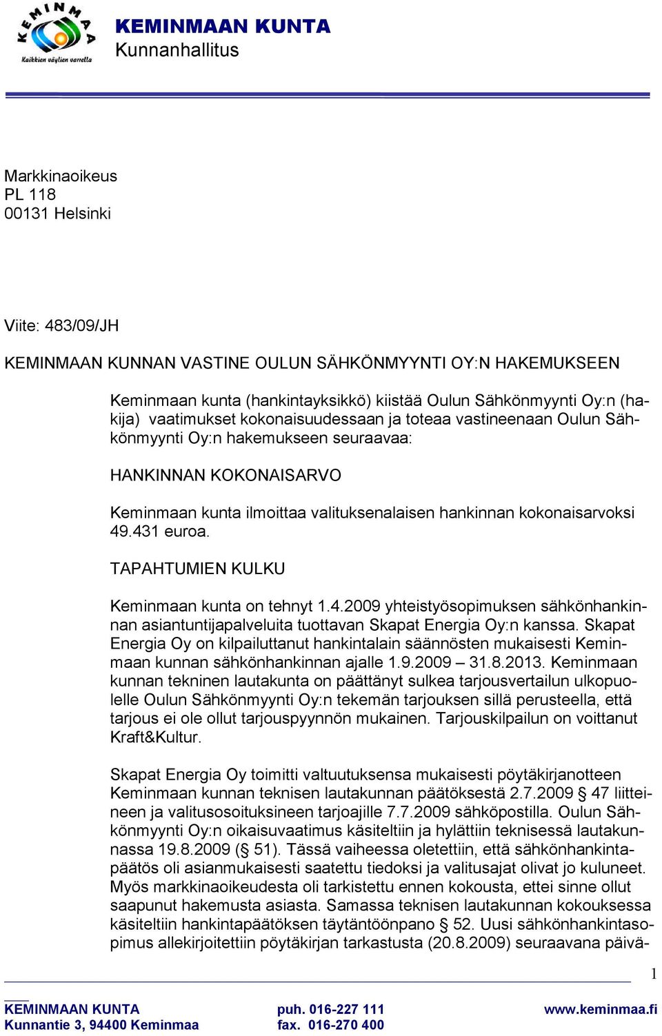 hankinnan kokonaisarvoksi 49.431 euroa. TAPAHTUMIEN KULKU Keminmaan kunta on tehnyt 1.4.2009 yhteistyösopimuksen sähkönhankinnan asiantuntijapalveluita tuottavan Skapat Energia Oy:n kanssa.