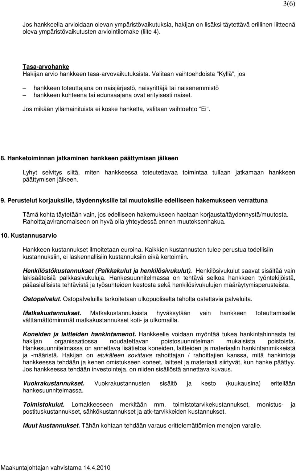 Valitaan vaihtoehdoista Kyllä, jos hankkeen toteuttajana on naisjärjestö, naisyrittäjä tai naisenemmistö hankkeen kohteena tai edunsaajana ovat erityisesti naiset.