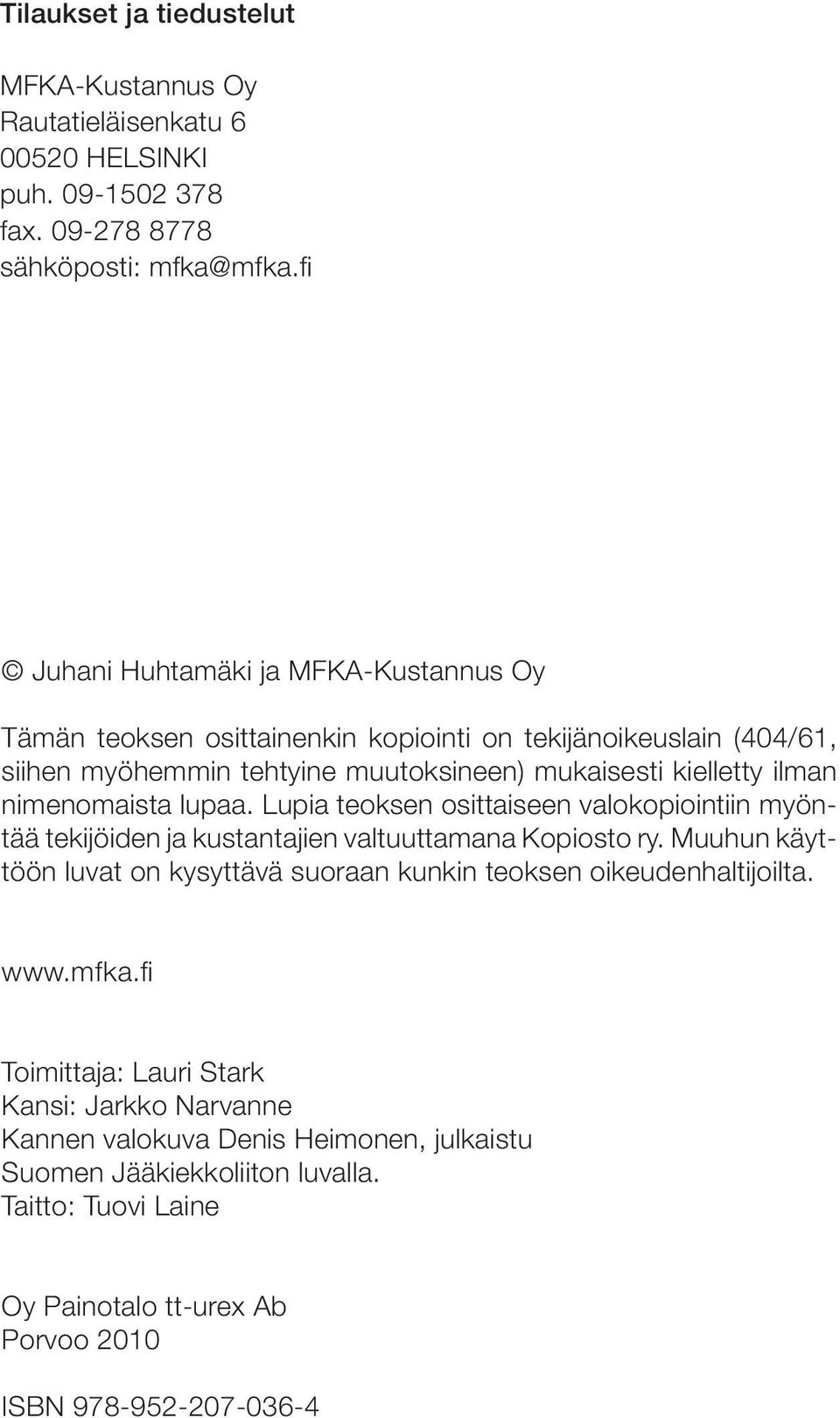 nimenomaista lupaa. Lupia teoksen osittaiseen valokopiointiin myöntää tekijöiden ja kustantajien valtuuttamana Kopiosto ry.