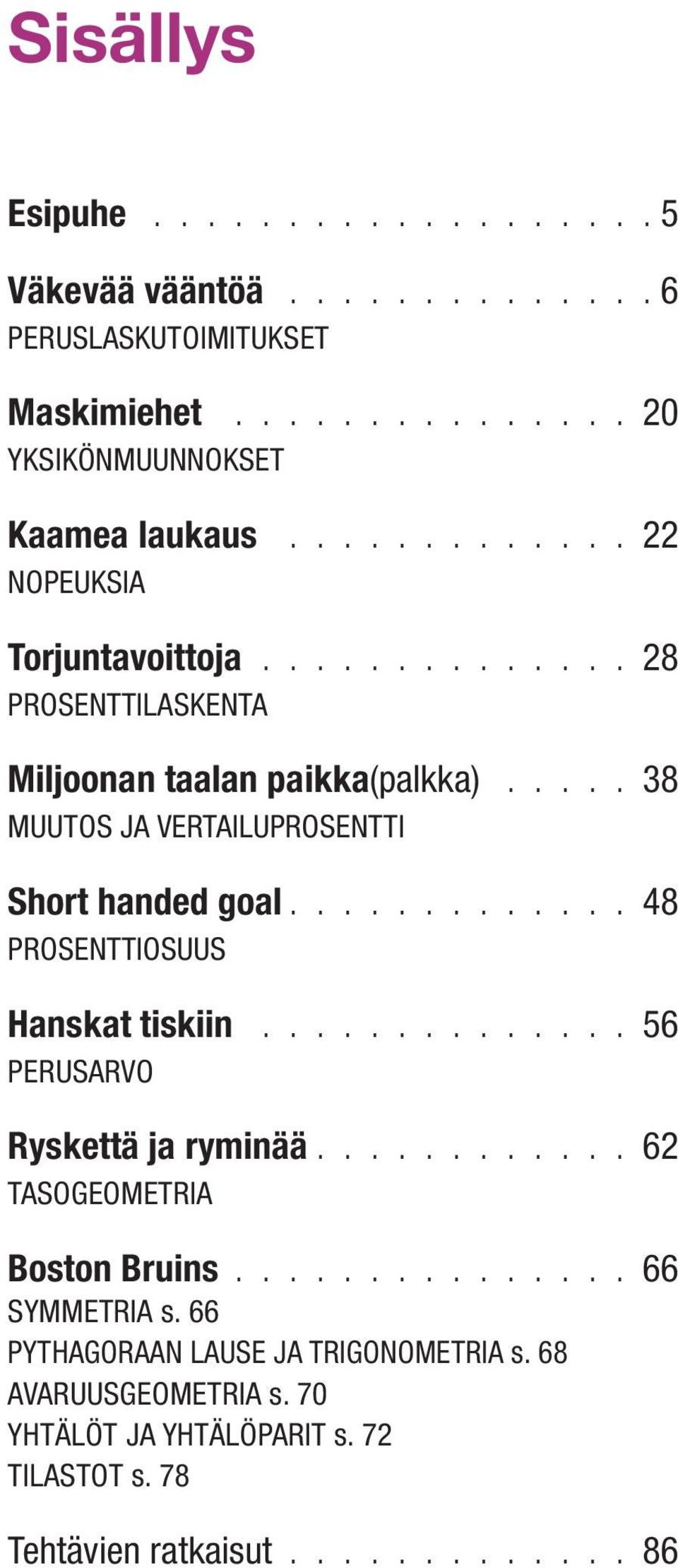 .... 38 MUUTOS JA VERTAILUPROSENTTI Short handed goal............. 48 PROSENTTIOSUUS Hanskat tiskiin.............. 56 PERUSARVO Ryskettä ja ryminää.