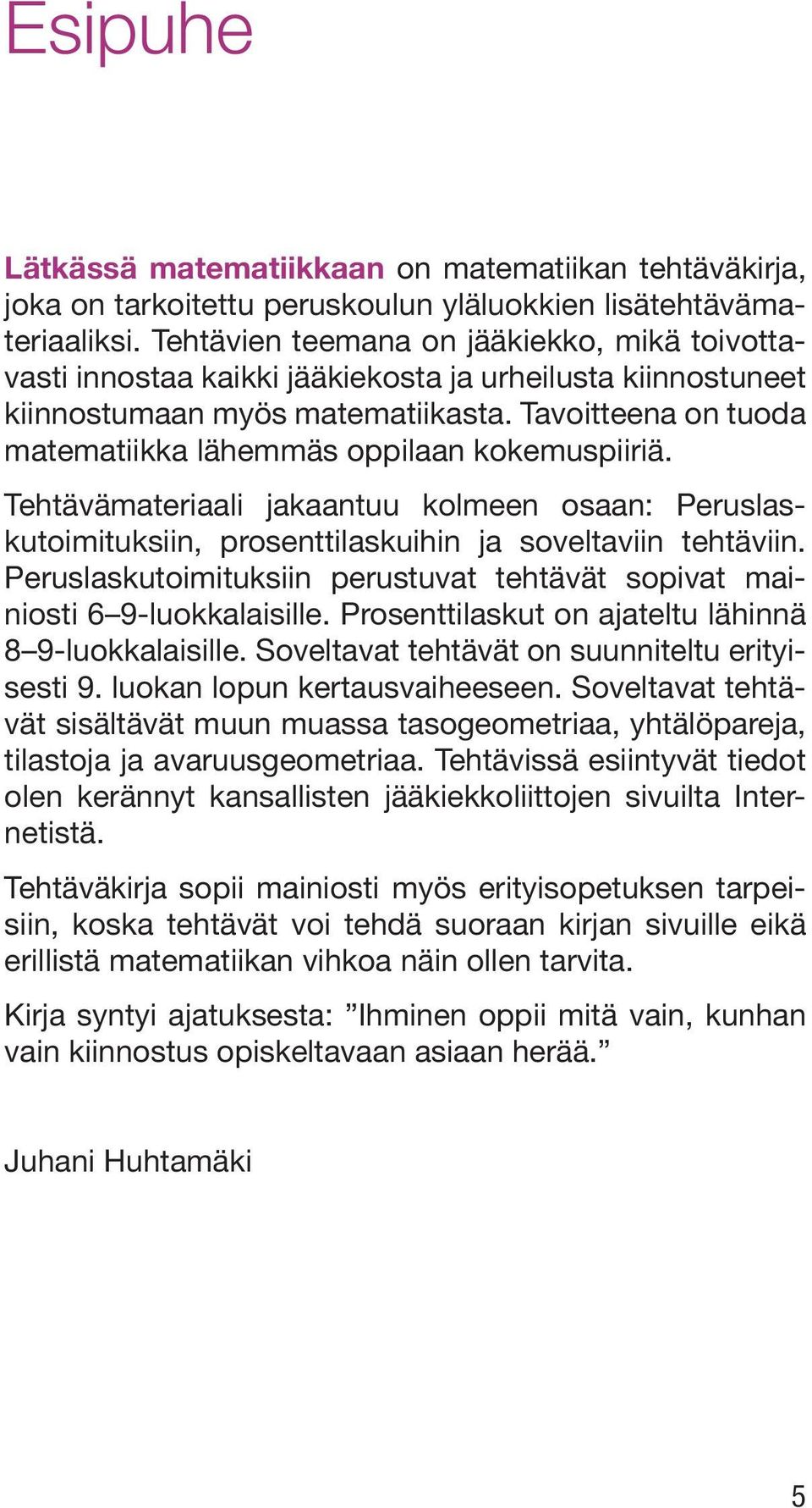 Tavoitteena on tuoda matematiikka lähemmäs oppilaan kokemuspiiriä. Tehtävämateriaali jakaantuu kolmeen osaan: Peruslaskutoimituksiin, prosenttilaskuihin ja soveltaviin tehtäviin.