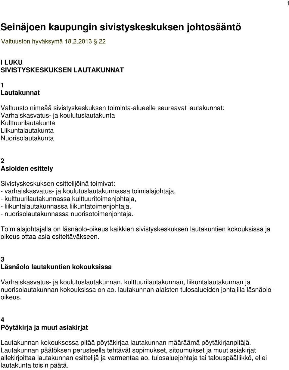 - kulttuurilautakunnassa kulttuuritoimenjohtaja, - liikuntalautakunnassa liikuntatoimenjohtaja, - nuorisolautakunnassa nuorisotoimenjohtaja.