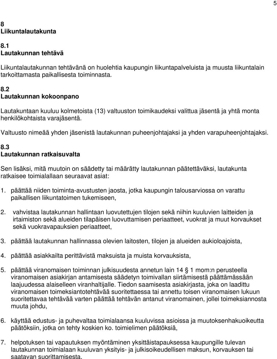 3 Lautakunnan ratkaisuvalta Sen lisäksi, mitä muutoin on säädetty tai määrätty lautakunnan päätettäväksi, lautakunta ratkaisee toimialallaan seuraavat asiat: 1.