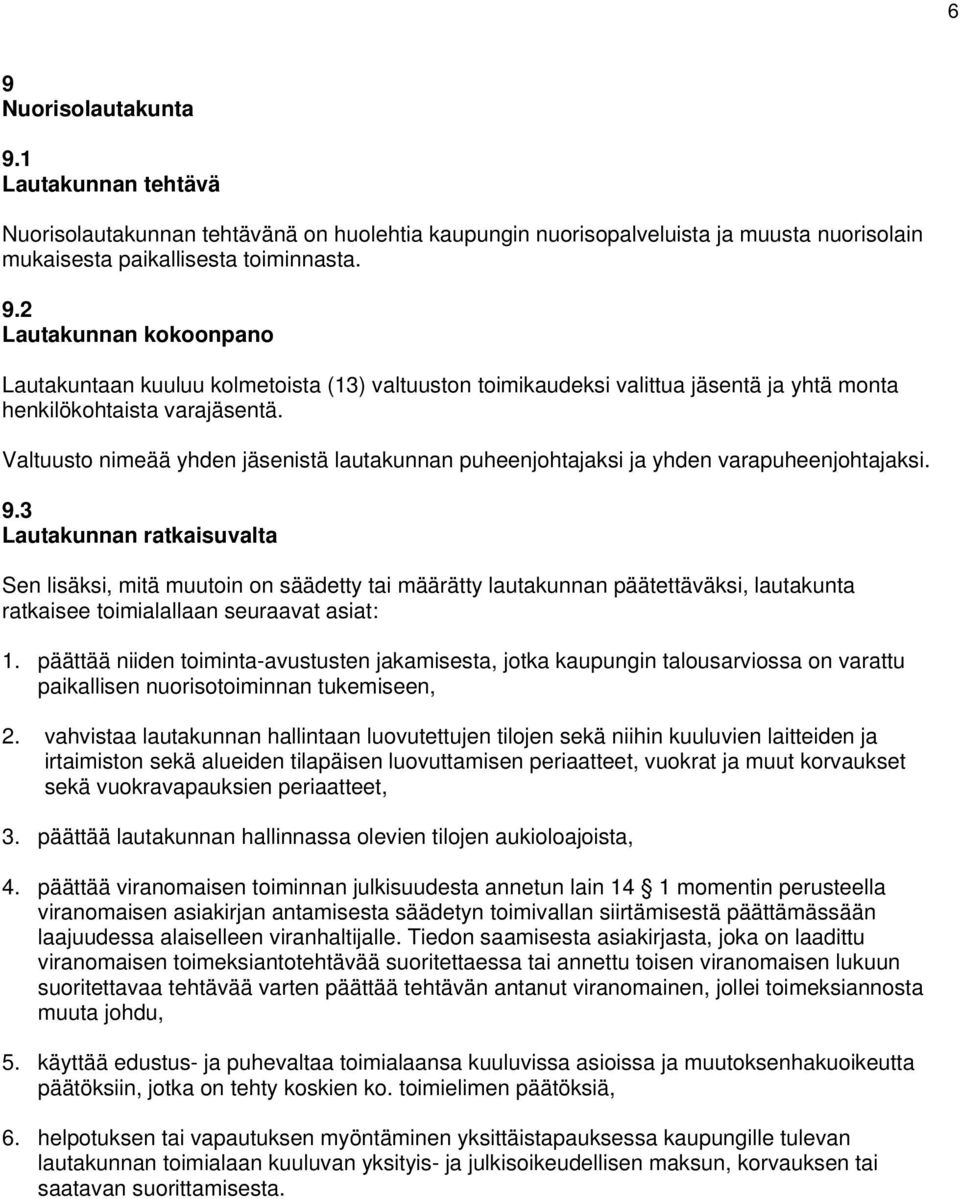 3 Lautakunnan ratkaisuvalta Sen lisäksi, mitä muutoin on säädetty tai määrätty lautakunnan päätettäväksi, lautakunta ratkaisee toimialallaan seuraavat asiat: 1.