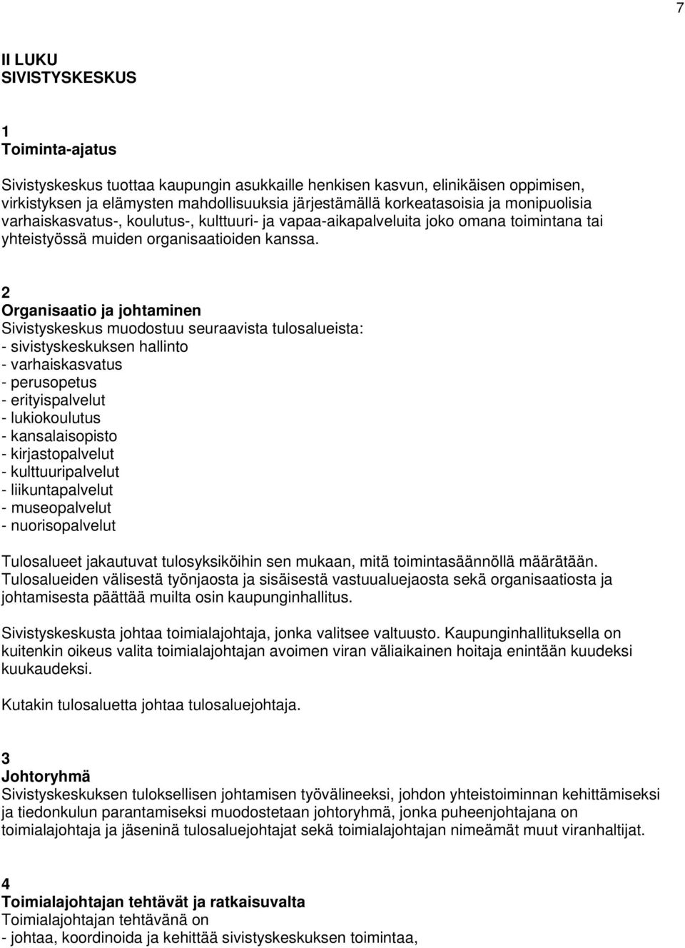 2 Organisaatio ja johtaminen Sivistyskeskus muodostuu seuraavista tulosalueista: - sivistyskeskuksen hallinto - varhaiskasvatus - perusopetus - erityispalvelut - lukiokoulutus - kansalaisopisto -