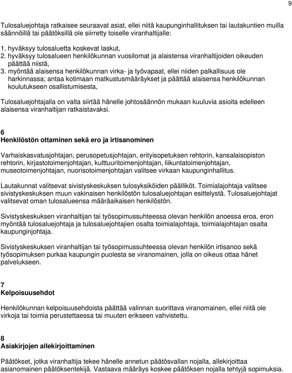 myöntää alaisensa henkilökunnan virka- ja työvapaat, ellei niiden palkallisuus ole harkinnassa; antaa kotimaan matkustusmääräykset ja päättää alaisensa henkilökunnan koulutukseen osallistumisesta,