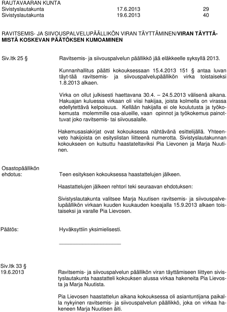 2013 151 antaa luvan täyt-tää ravitsemis- ja siivouspalvelupäällikön virka toistaiseksi 1.8.2013 alkaen. Virka on ollut julkisesti haettavana 30.4. 24.5.2013 välisenä aikana.