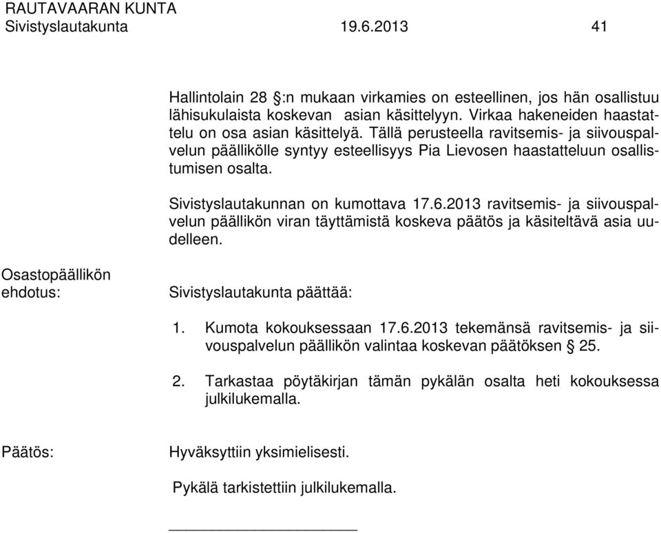 Sivistyslautakunnan on kumottava 17.6.2013 ravitsemis- ja siivouspalvelun päällikön viran täyttämistä koskeva päätös ja käsiteltävä asia uudelleen. Sivistyslautakunta päättää: 1.