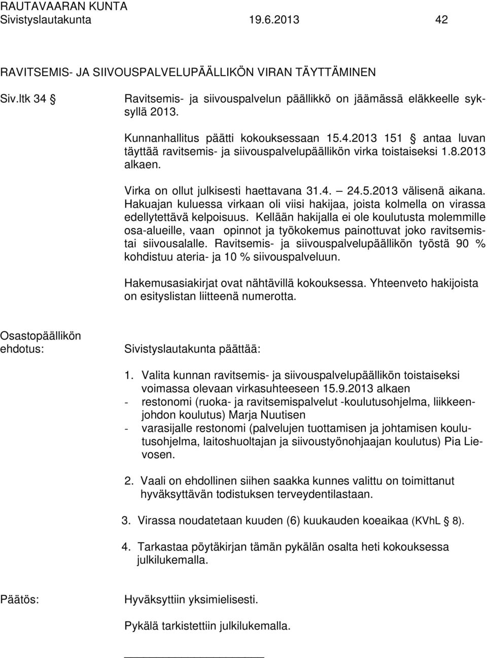 Hakuajan kuluessa virkaan oli viisi hakijaa, joista kolmella on virassa edellytettävä kelpoisuus.