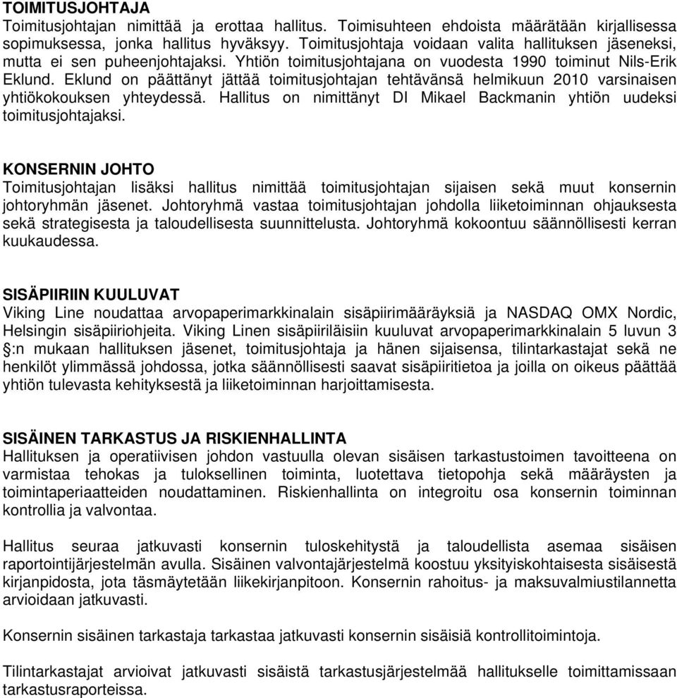 Eklund on päättänyt jättää toimitusjohtajan tehtävänsä helmikuun 2010 varsinaisen yhtiökokouksen yhteydessä. Hallitus on nimittänyt DI Mikael Backmanin yhtiön uudeksi toimitusjohtajaksi.