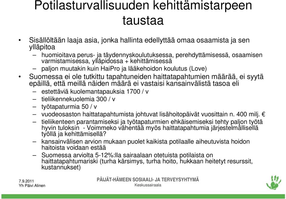 että meillä näiden määrä ei vastaisi kansainvälistä tasoa eli estettäviä kuolemantapauksia 1700 / v tieliikennekuolemia 300 / v työtapaturmia 50 / v vuodeosaston haittatapahtumista johtuvat